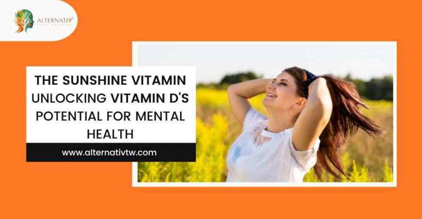 The Sunshine Vitamin: Unlocking Vitamin D's Potential for Mental Health